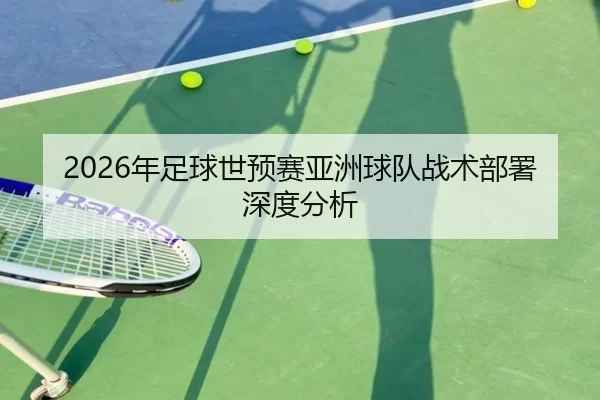 2026年足球世预赛亚洲球队战术部署深度分析